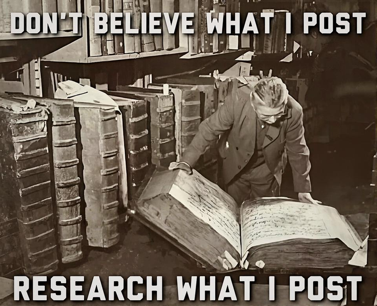 Don't believe what I post. Research what I post!